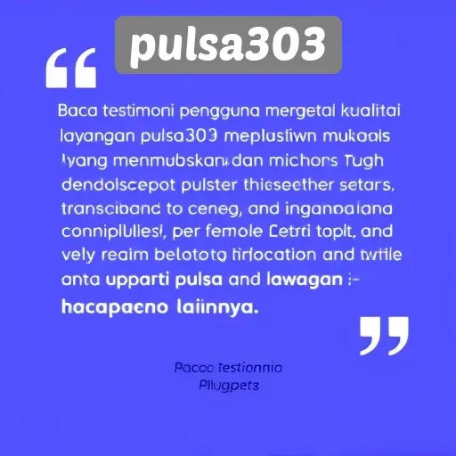 Testimoni Pengguna tentang Kualitas Layanan Pulsa303